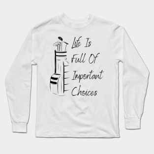 Life Is Full Of Important Choices Golf Long Sleeve T-Shirt